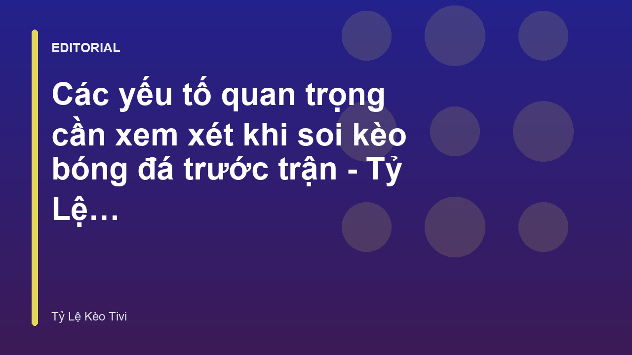 Phân tích các yếu tố soi kèo bóng đá chuyên nghiệp